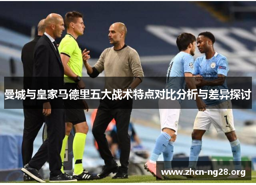 曼城与皇家马德里五大战术特点对比分析与差异探讨