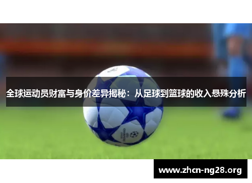 全球运动员财富与身价差异揭秘：从足球到篮球的收入悬殊分析