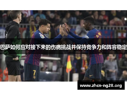 巴萨如何应对接下来的伤病挑战并保持竞争力和阵容稳定
