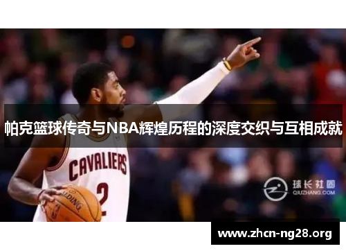 帕克篮球传奇与NBA辉煌历程的深度交织与互相成就