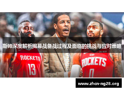 斯帅深度解析揭幕战备战过程及面临的挑战与应对策略