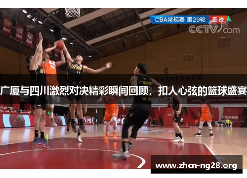 广厦与四川激烈对决精彩瞬间回顾，扣人心弦的篮球盛宴