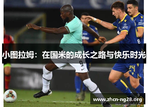 小图拉姆：在国米的成长之路与快乐时光