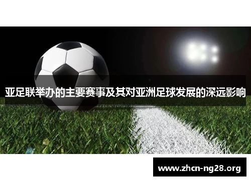亚足联举办的主要赛事及其对亚洲足球发展的深远影响