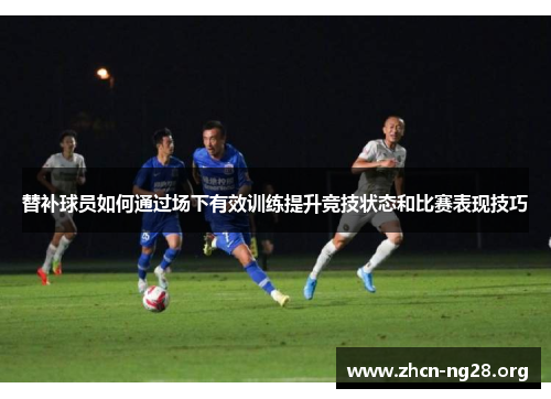 替补球员如何通过场下有效训练提升竞技状态和比赛表现技巧