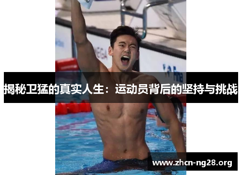 揭秘卫猛的真实人生：运动员背后的坚持与挑战