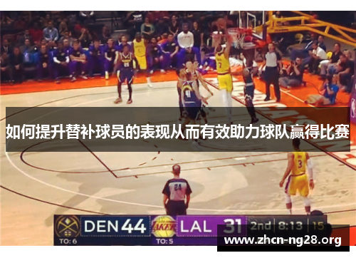 如何提升替补球员的表现从而有效助力球队赢得比赛