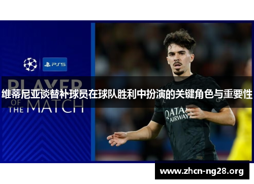 维蒂尼亚谈替补球员在球队胜利中扮演的关键角色与重要性