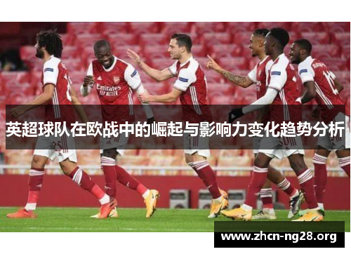 英超球队在欧战中的崛起与影响力变化趋势分析