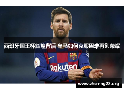 西班牙国王杯辉煌背后 皇马如何克服困难再创荣耀