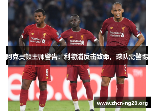 阿克灵顿主帅警告:利物浦反击致命,球队需警惕