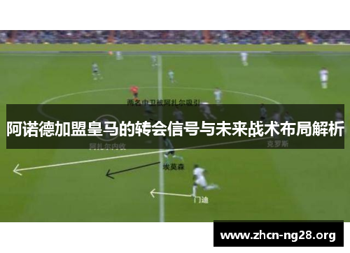 阿诺德加盟皇马的转会信号与未来战术布局解析