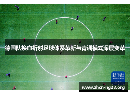 德国队换血折射足球体系革新与青训模式深层变革
