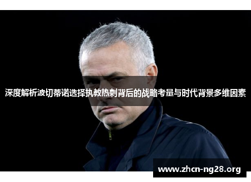 深度解析波切蒂诺选择执教热刺背后的战略考量与时代背景多维因素