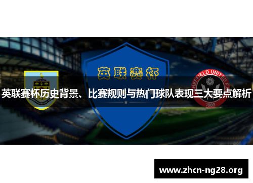 英联赛杯历史背景、比赛规则与热门球队表现三大要点解析