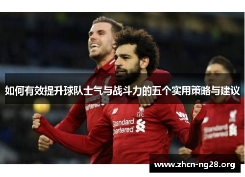 如何有效提升球队士气与战斗力的五个实用策略与建议