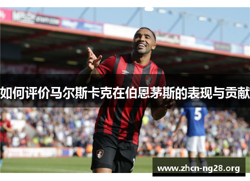 如何评价马尔斯卡克在伯恩茅斯的表现与贡献