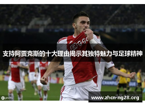 支持阿贾克斯的十大理由揭示其独特魅力与足球精神